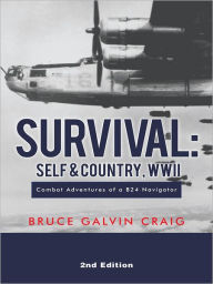 Survival: Self & Country, WWII: Combat Adventures of a B24 Navigator Bruce Galvin Craig Author