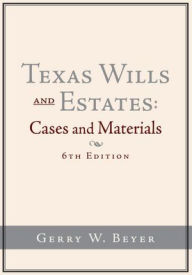 Texas Wills and Estates: Cases and Materials (6th Edition) - Gerry W. Beyer