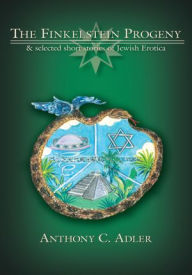 The Finkelstein Progeny: & selected short stories of Jewish Erotica Anthony C. Adler Author