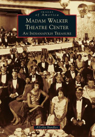 Madam Walker Theatre Center: An Indianapolis Treasure A'Lelia Bundles Author