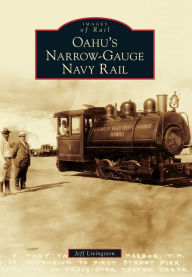 Oahu's Narrow-Gauge Navy Rail Jeff Livingston Author