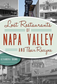 Lost Restaurants of Napa Valley and Their Recipes Alexandria Brown Author