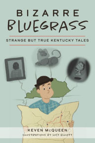 Bizarre Bluegrass: Strange but True Kentucky Tales Keven McQueen Author
