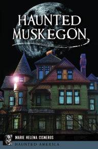 Haunted Muskegon Arcadia Publishing Author