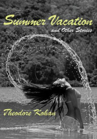 Summer Vacation and Other Stories - Theodore Kohan