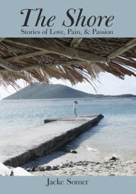 The Shore: Stories of Love, Pain, & Passion Jacke Somer Author