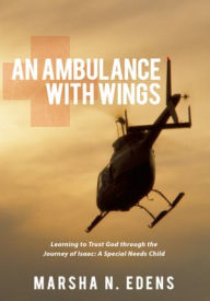 An Ambulance With Wings: Learning to Trust God through the Journey of Isaac: A Special Needs Child - Marsha N. Edens