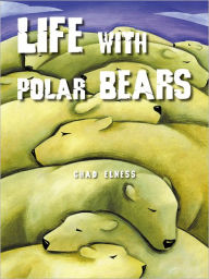 Life with Polar Bears Chad Elness Author