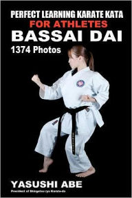 Perfect Learning Karate Kata For Athletes: Bassai dai: To the best of my knowledge, this is the first book to focus only on karate kata illustrated wi
