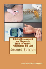 Clinical Assessment and Diagnostic Skills for Nurses, Paramedics and ECPs Craig Ellis Author