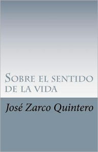 Sobre El Sentido de La Vida - Jos Gustavo Zarco Quintero
