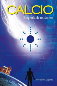 Calcio: Biografia de Un Atomo. - Ing Jos Salgado