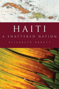 Haiti: A Shattered Nation - Elizabeth Abbott