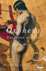Orpheus: The Song of Life Ann Wroe Author