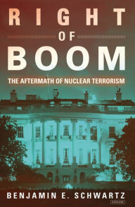Right of Boom: The Aftermath of Nuclear Terrorism - Benjamin E. Schwartz