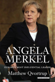 Angela Merkel: Europe's Most Influential Leader: Revised Edition Matthew Qvortrup Author