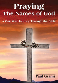 Praying The Names of God: A One Year Journey Through the Bible - Paul Grams