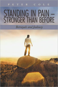 Standing in Pain - Stronger than Before: Betrayals and Jealousy Peter Cole Author