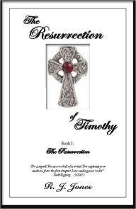 The Resurrection of Timothy Book I:: The Resurrection - R. J. Jones