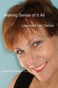 Making Sense of It All: Lessons From Cancer - Joyce Rothman