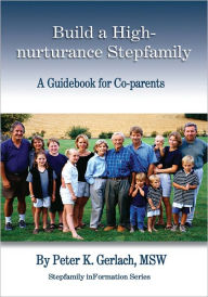 Build a High-nurturance Stepfamily: A Guidebook for Co-parents - Peter K. Gerlach, MSW