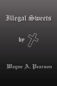 Illegal Sweets - Wayne A. Pearson