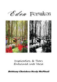 Eden Forsaken: Inspiration & Tears Entwined into Verse: Inspiration & Tears Entwined into Verse - Brittany Chrishea Neely McPhail