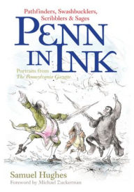 Penn In Ink: Pathfinders, Swashbucklers, Scribblers & Sages: Portraits from The Pennsylvania Gazette Samuel Hughes Author