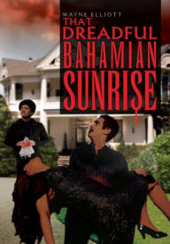 That Dreadful Bahamian Sunrise Wayne Elliott Author