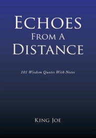 Echoes From A Distance: 101 Wisdom Quotes With Notes - King Joe