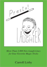 Presto! Laughter: More Than 2,800 New Laugh-Lines for Your Favorite Magic Tricks - Carroll Lisby