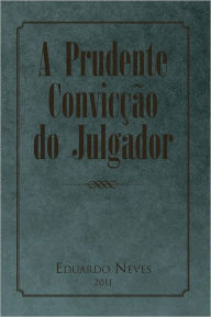 A Prudente Convicção Do Julgador - Eduardo Neves