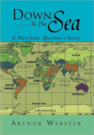 Down to the Sea: A Merchant Mariner's Story Arthur Webster Author