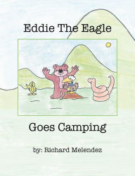 Eddie the Eagle Goes Camping Richard Melendez Author