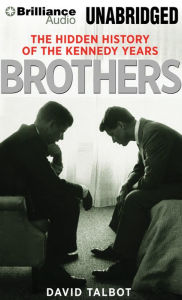 Brothers: The Hidden History of the Kennedy Years David Talbot Author