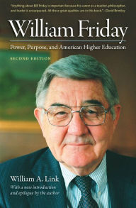 William Friday: Power, Purpose, and American Higher Education - William A. Link