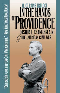 In the Hands of Providence: Joshua L. Chamberlain and the American Civil War Alice Rains Trulock Author