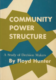 Community Power Structure: A Study of Decision Makers Floyd Hunter Author