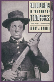 Soldiering in the Army of Tennessee: A Portrait of Life in a Confederate Army - Larry J. Daniel
