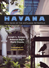 Havana: Two Faces of the Antillean Metropolis Joseph L. Scarpaci Author