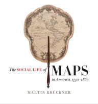 The Social Life of Maps in America, 1750-1860 Martin Brückner Author