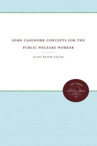 Some Casework Concepts for the Public Welfare Worker Alan Keith-Lucas Author