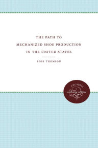The Path to Mechanized Shoe Production in the United States Ross Thomson Author