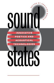 Sound States: Innovative Poetics and Acoustical Technologies Adalaide Morris Editor