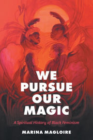 We Pursue Our Magic: A Spiritual History of Black Feminism Marina Magloire Author