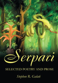 Serpari: Selected Poetry and Prose - Stephen Galati