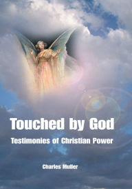 Touched by God: Testimonies of Christian Power Charles Muller Author