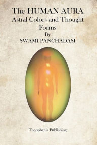 The Human Aura: Astral Colors and Thought Forms Swami Panchadasi Author