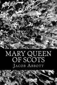 Mary Queen of Scots Jacob Abbott Author