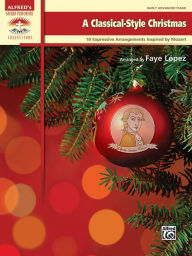 A Classical-Style Christmas: 10 Expressive Arrangements Inspired by Mozart Compositions Alfred Music Author